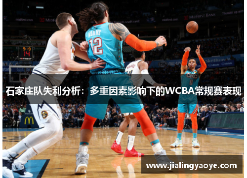 石家庄队失利分析：多重因素影响下的WCBA常规赛表现
