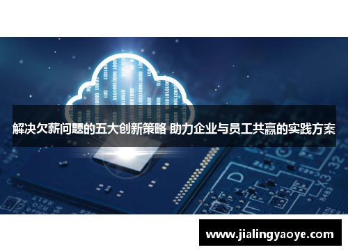解决欠薪问题的五大创新策略 助力企业与员工共赢的实践方案