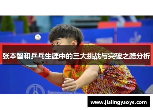 张本智和乒乓生涯中的三大挑战与突破之路分析 张本智和乒乓生涯中的三大挑战与突破之路分析