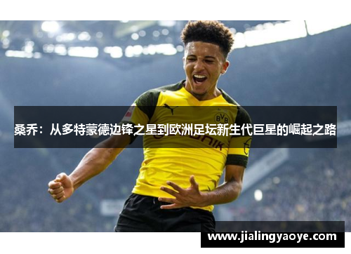 桑乔：从多特蒙德边锋之星到欧洲足坛新生代巨星的崛起之路